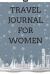 Travel Journal for Women : Go Places and See the World