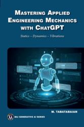Mastering Applied Engineering Mechanics with ChatGPT : Statics, Dynamics, Vibrations