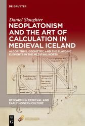 Neoplatonism and the Art of Calculation in Medieval Iceland : Algorithms, Geometry, and the Platonic Elements in the Medieval North