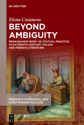 Beyond Ambiguity : Renaissance Irony As Textual Practice in Sixteenth-Century Italian and French Literature