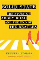 Solid State : The Story of Abbey Road and the End of the Beatles