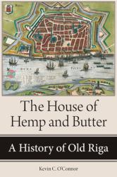 The House of Hemp and Butter : A History of Old Riga