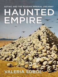 Haunted Empire : Gothic and the Russian Imperial Uncanny