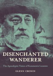 Disenchanted Wanderer : The Apocalyptic Vision of Konstantin Leontiev