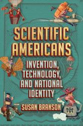 Scientific Americans : Invention, Technology, and National Identity