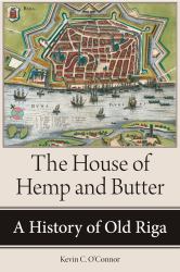 The House of Hemp and Butter : A History of Old Riga