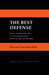 The Best Defense : Policy Alternatives for U. S. Nuclear Security from the 1950s to The 1990s