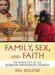 Family, Sex, and Faith : The Biopolitics of the Russian Orthodox Church