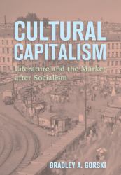 Cultural Capitalism : Literature and the Market after Socialism