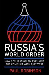 Russia's World Order : How Civilizationism Explains the Conflict with the West