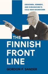 The Finnish Front Line : Kekkonen, Kennedy, and Krushchev's Cold War Showdown