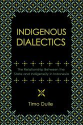 Indigenous Dialectics : The Relationship Between the State and Indigeneity in Indonesia