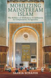 Mobilizing Mainstream Islam : The Politics of Orthodoxy in Indonesia in Comparative Perspective