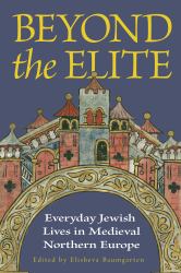 Beyond the Elite : Everyday Jewish Lives in Medieval Northern Europe