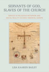 Servants of God, Slaves of the Church : Service As Religious Metaphor and Social Reality in Early Medieval Europe