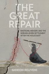 The Great Repair : Emotions, Memory, and the German-Jewish Settlement after the Holocaust
