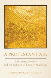 A Protestant Air : Gide, Sartre, Barthes, and the Religion of Literary Modernity
