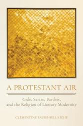 A Protestant Air : Gide, Sartre, Barthes, and the Religion of Literary Modernity