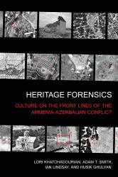 Heritage Forensics : Culture on the Front Lines of the Armenia-Azerbaijan Conflict