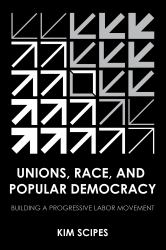 Unions, Race, and Popular Democracy : Building a Progressive Labor Movement