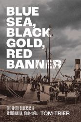 Blue Sea, Black Gold, Red Banner : The South Caucasus and Scandinavia, 1880s-1920s