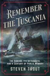 Remember the Tuscania : The Sinking, Its Aftermath, and a Century of Public Memory