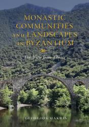 Monastic Communities and Landscapes in Byzantium : The View from Thrace
