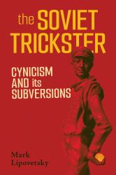The Soviet Trickster : Cynicism and Its Subversions
