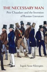 The Necessary Man : Petr Chaadaev and the Invention of Russian Literature