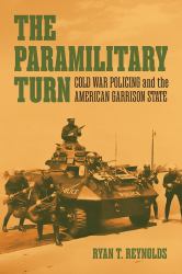 The Paramilitary Turn : Cold War Policing and the American Garrison State