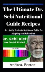 The Ultimate Dr. Sebi Nutritional Guide Recipes : ... Dr. Sebi's Products Nutritional Guide for Adopting an Alkaline Diet