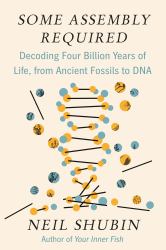 Some Assembly Required : Decoding Four Billion Years of Life, from Ancient Fossils to DNA