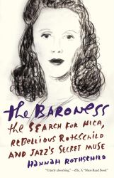 The Baroness : The Search for Nica, the Rebellious Rothschild and Jazz's Secret Muse