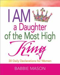 I Am a Daughter of the Most High King : 30 Daily Declarations for Women