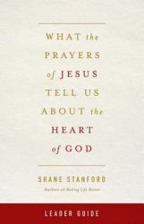What the Prayers of Jesus Tell Us about the Heart of God Leader Guide