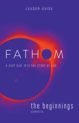 Fathom Bible Studies: the Beginnings Leader Guide (Genesis) : A Deep Dive into the Story of God