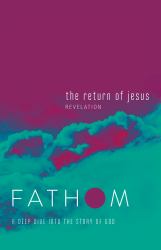Fathom Bible Studies: the Return of Jesus Student Journal (Revelation) : A Deep Dive into the Story of God