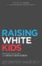 Raising White Kids : Bringing up Children in a Divisive World