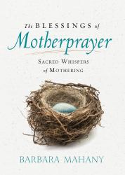 The Blessings of Motherprayer : Sacred Whispers of Mothering