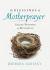 The Blessings of Motherprayer : Sacred Whispers of Mothering