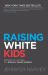 Raising White Kids : Bringing up Children in a Racially Unjust America