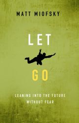 Let Go : Leaning into the Future Without Fear
