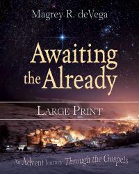 Awaiting the Already : An Advent Journey Through the Gospels
