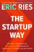 The Startup Way : How Modern Companies Use Entrepreneurial Management to Transform Culture and Drive Long-Term Growth