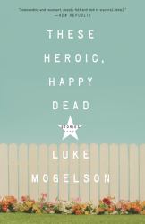 These Heroic, Happy Dead : Stories