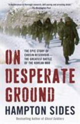 On Desperate Ground : The Epic Story of Chosin Reservoir--The Greatest Battle of the Korean War