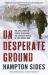 On Desperate Ground : The Epic Story of Chosin Reservoir--The Greatest Battle of the Korean War