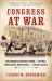Congress at War : How Republican Reformers Fought the Civil War, Defied Lincoln, Ended Slavery, and Remade America