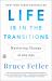 Life Is in the Transitions : Mastering Change at Any Age