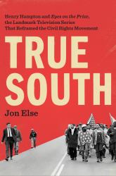 True South : Henry Hampton and Eyes on the Prize, the Landmark Television Series That Reframed the Civil Rights Movement